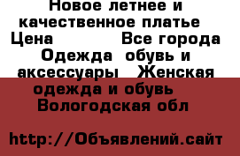 Новое летнее и качественное платье › Цена ­ 1 200 - Все города Одежда, обувь и аксессуары » Женская одежда и обувь   . Вологодская обл.